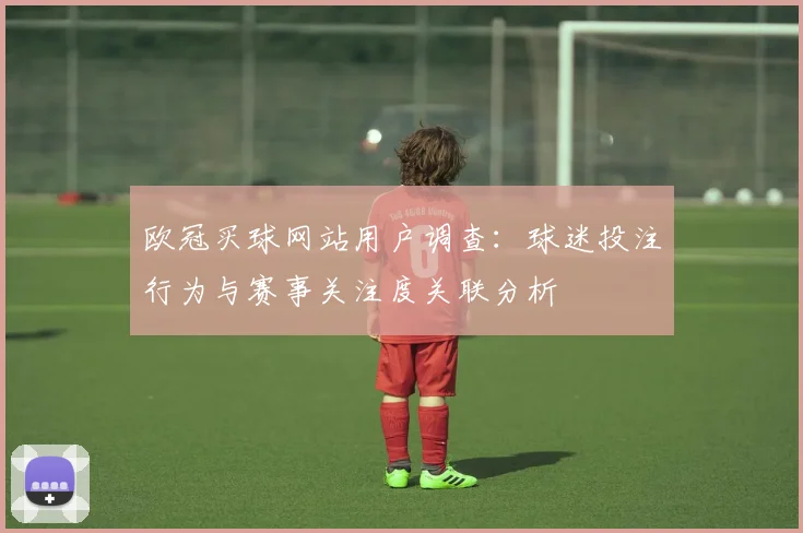 欧冠买球网站用户调查：球迷投注行为与赛事关注度关联分析