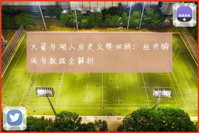 火箭与湖人历史交锋回顾：经典瞬间与数据全解析